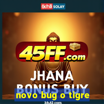 novo bug o tigre